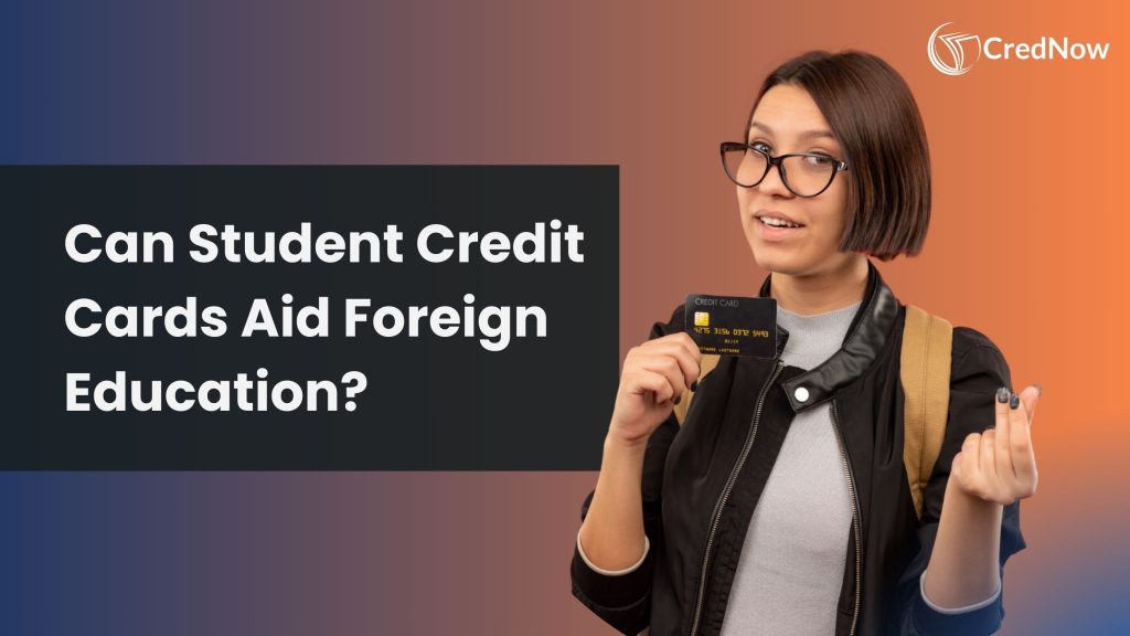 Can Student Credit Cards Support Your Child’s Foreign Education?